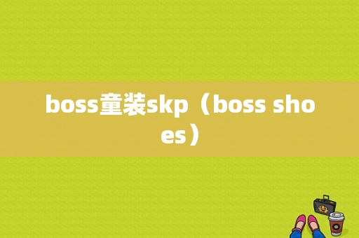 boss童装skp（boss shoes）