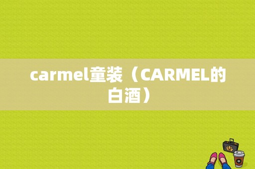 carmel童装（CARMEL的白酒）
