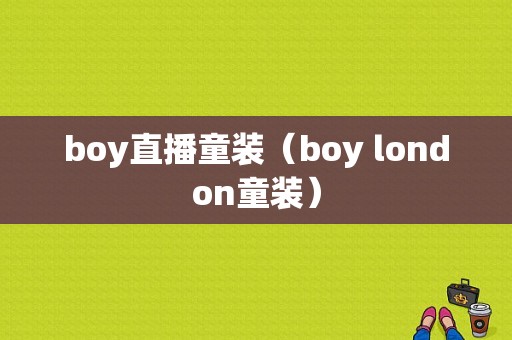 boy直播童装（boy london童装）-图1